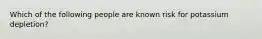 Which of the following people are known risk for potassium depletion?