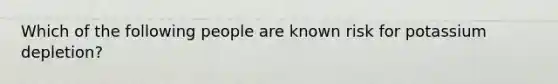 Which of the following people are known risk for potassium depletion?