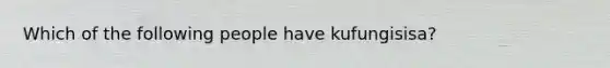 Which of the following people have kufungisisa?