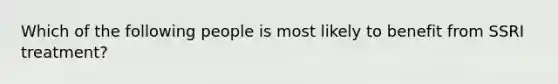 Which of the following people is most likely to benefit from SSRI treatment?