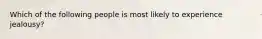 Which of the following people is most likely to experience jealousy?