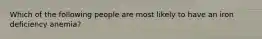 Which of the following people are most likely to have an iron deficiency anemia?