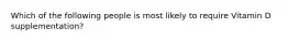 Which of the following people is most likely to require Vitamin D supplementation?