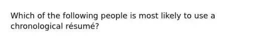 Which of the following people is most likely to use a chronological résumé?