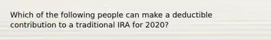 Which of the following people can make a deductible contribution to a traditional IRA for 2020?