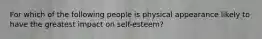 For which of the following people is physical appearance likely to have the greatest impact on self-esteem?