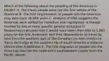 Which of the following about the peopling of the Americas is FALSE?: A. The Clovis people were not the first settles of the Americas B. The first migrations(s) of people into the Americas may date back 18,000 years C. Analysis of DNA suggests the Americas were settled by morethan one haplogroup--a lineage marked by one or more specific genetic mutations D. Researchers calculate that it would have taken from 600 to 1,000 years for the first Americans and their descendants to travel by land from the southern part of the Canadian ice-free corridor to Tierra del Fuego at the southern tip of South America-a distance ofmore than 8,680miles E. The first migration of people into the Americas reached the continent's southwestern coasts from the Pacific Islands