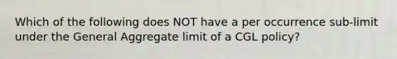 Which of the following does NOT have a per occurrence sub-limit under the General Aggregate limit of a CGL policy?