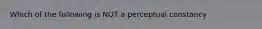 Which of the following is NOT a perceptual constancy