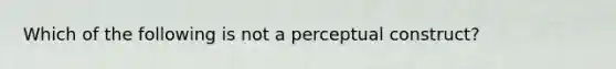 Which of the following is not a perceptual construct?