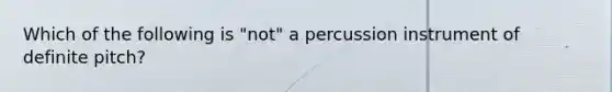 Which of the following is "not" a percussion instrument of definite pitch?