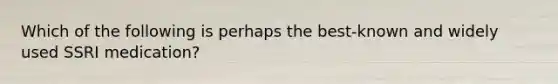 Which of the following is perhaps the best-known and widely used SSRI medication?