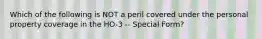 Which of the following is NOT a peril covered under the personal property coverage in the HO-3 -- Special Form?