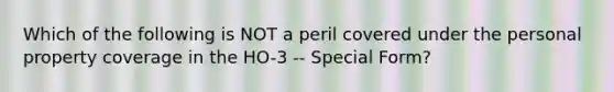 Which of the following is NOT a peril covered under the personal property coverage in the HO-3 -- Special Form?