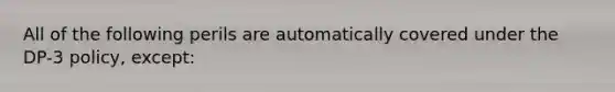 All of the following perils are automatically covered under the DP-3 policy, except: