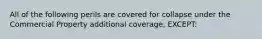 All of the following perils are covered for collapse under the Commercial Property additional coverage, EXCEPT: