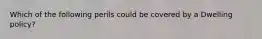 Which of the following perils could be covered by a Dwelling policy?