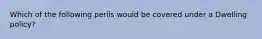 Which of the following perils would be covered under a Dwelling policy?