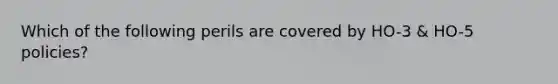 Which of the following perils are covered by HO-3 & HO-5 policies?