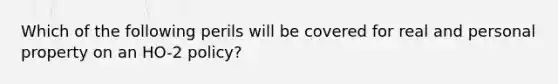 Which of the following perils will be covered for real and personal property on an HO-2 policy?