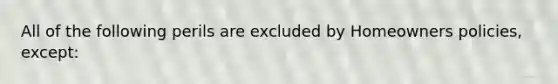 All of the following perils are excluded by Homeowners policies, except: