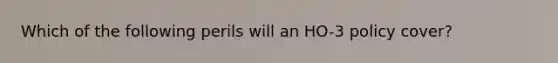 Which of the following perils will an HO-3 policy cover?