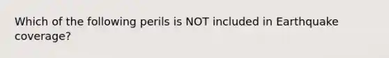 Which of the following perils is NOT included in Earthquake coverage?