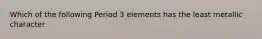 Which of the following Period 3 elements has the least metallic character