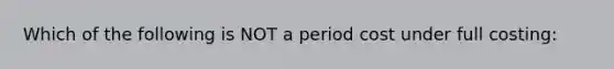 Which of the following is NOT a period cost under full costing: