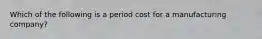 Which of the following is a period cost for a manufacturing company?