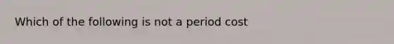 Which of the following is not a period cost