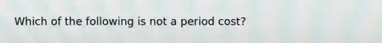 Which of the following is not a period cost?