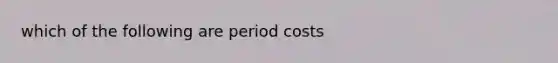 which of the following are period costs