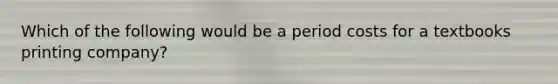 Which of the following would be a period costs for a textbooks printing company?