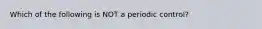 Which of the following is NOT a periodic control?