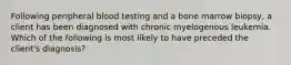 Following peripheral blood testing and a bone marrow biopsy, a client has been diagnosed with chronic myelogenous leukemia. Which of the following is most likely to have preceded the client's diagnosis?