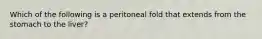 Which of the following is a peritoneal fold that extends from the stomach to the liver?