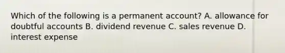 Which of the following is a permanent account? A. allowance for doubtful accounts B. dividend revenue C. sales revenue D. interest expense