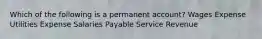 Which of the following is a permanent account? Wages Expense Utilities Expense Salaries Payable Service Revenue