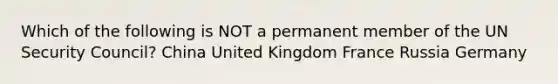 Which of the following is NOT a permanent member of the UN Security Council? China United Kingdom France Russia Germany