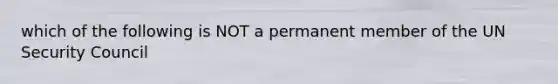 which of the following is NOT a permanent member of the UN Security Council