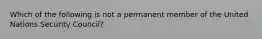 Which of the following is not a permanent member of the United Nations Security Council?