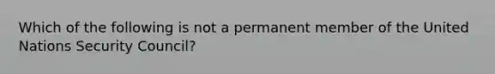 Which of the following is not a permanent member of the United Nations Security Council?