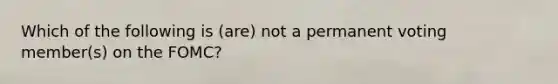 Which of the following is (are) not a permanent voting member(s) on the FOMC?