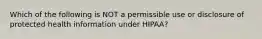 Which of the following is NOT a permissible use or disclosure of protected health information under HIPAA?