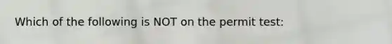 Which of the following is NOT on the permit test: