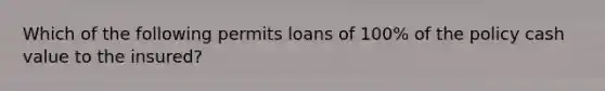 Which of the following permits loans of 100% of the policy cash value to the insured?