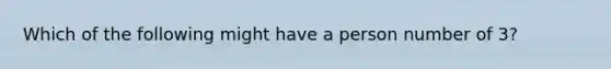 Which of the following might have a person number of 3?