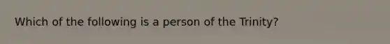 Which of the following is a person of the Trinity?