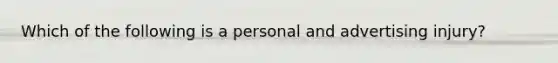 Which of the following is a personal and advertising injury?